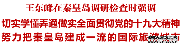 省委書(shū)記王東峰到秦皇島調研檢查 